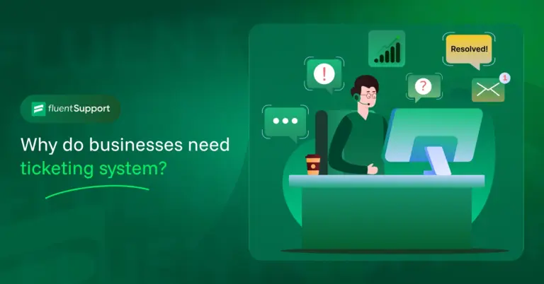 Why do businesses need a ticketing system, Fluent Support